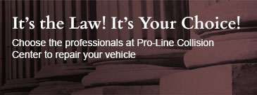 It’s the Law! It’s Your Choice! Choose the professionals at Pro-Line Collision Center to repair your vehicle